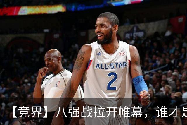 【竞界】八强战拉开帷幕，谁才是世界杯逆风球之王