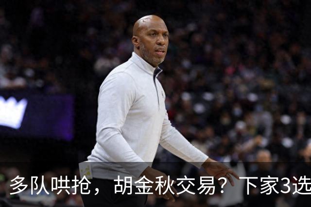 多队哄抢，胡金秋交易？下家3选1，上海热门，转会费或超张镇麟