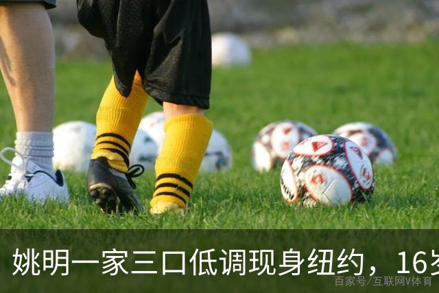 姚明一家三口低调现身纽约，16岁女儿身高超190，全家看韩旭比赛