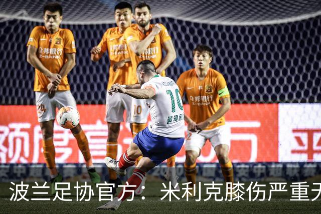 波兰足协官方：米利克膝伤严重无缘欧洲杯