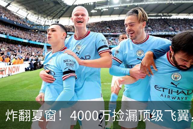 炸翻夏窗！4000万捡漏顶级飞翼，曼联终获神援，B费搭档能否封神